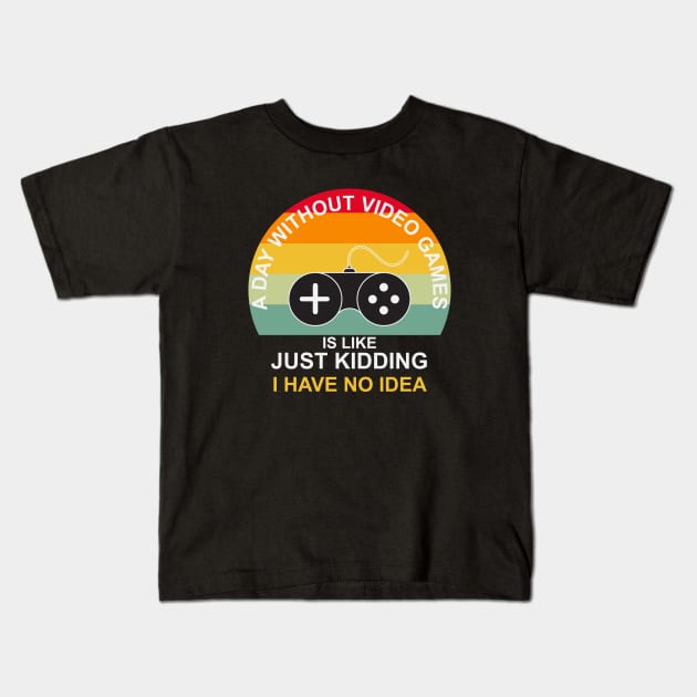 A Day Without Video Games Is Like Just Kidding I have No Idea Kids T-Shirt by novaya